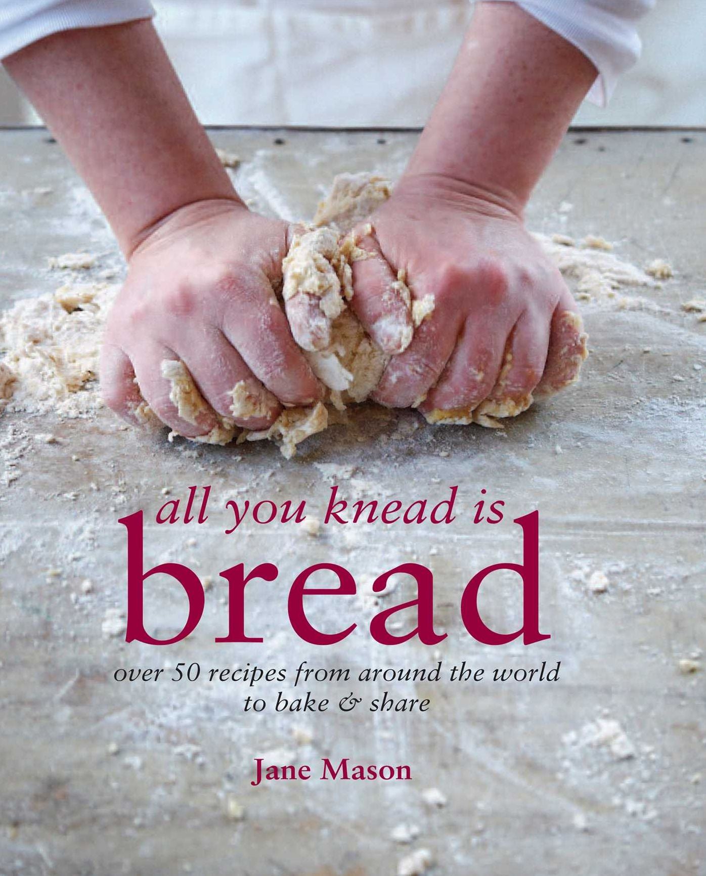 All You Knead is Bread: 50 Recipes from Around the World to Bake & Share