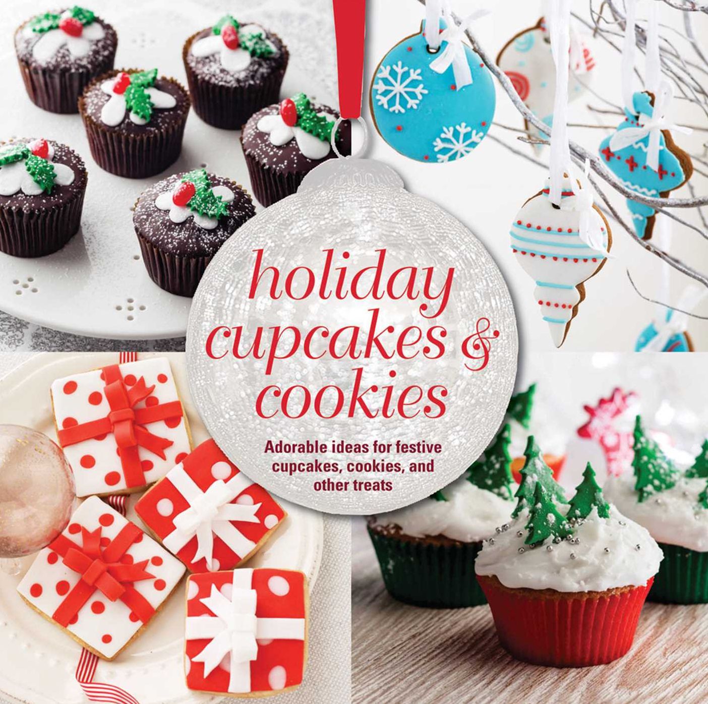 Holiday Cupcakes & Cookies: Adorable ideas for festive cupcakes, cookies, and other treats