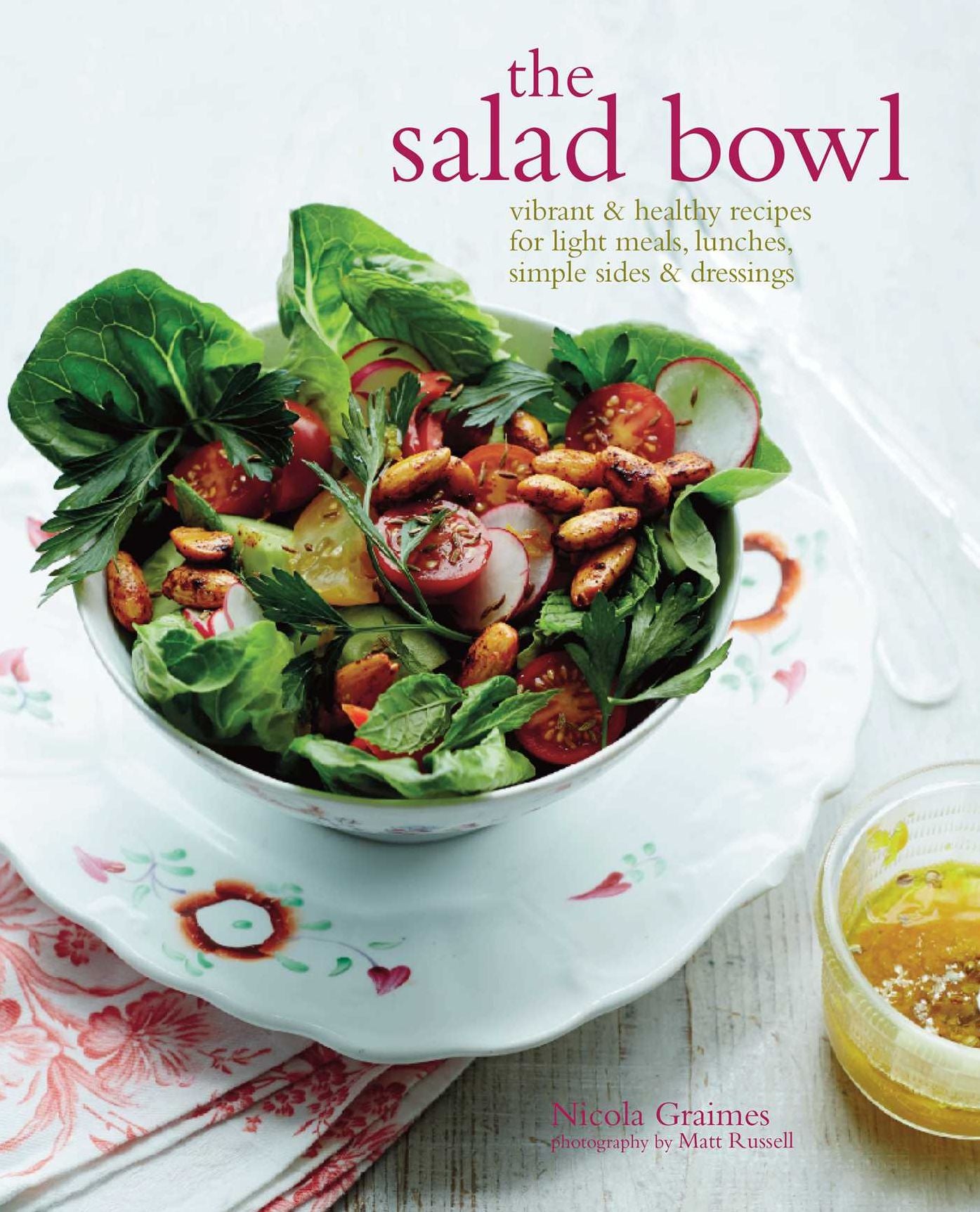 The Salad Bowl: Vibrant and Healthy Recipes for Main Courses, Simple Sides and Dressings