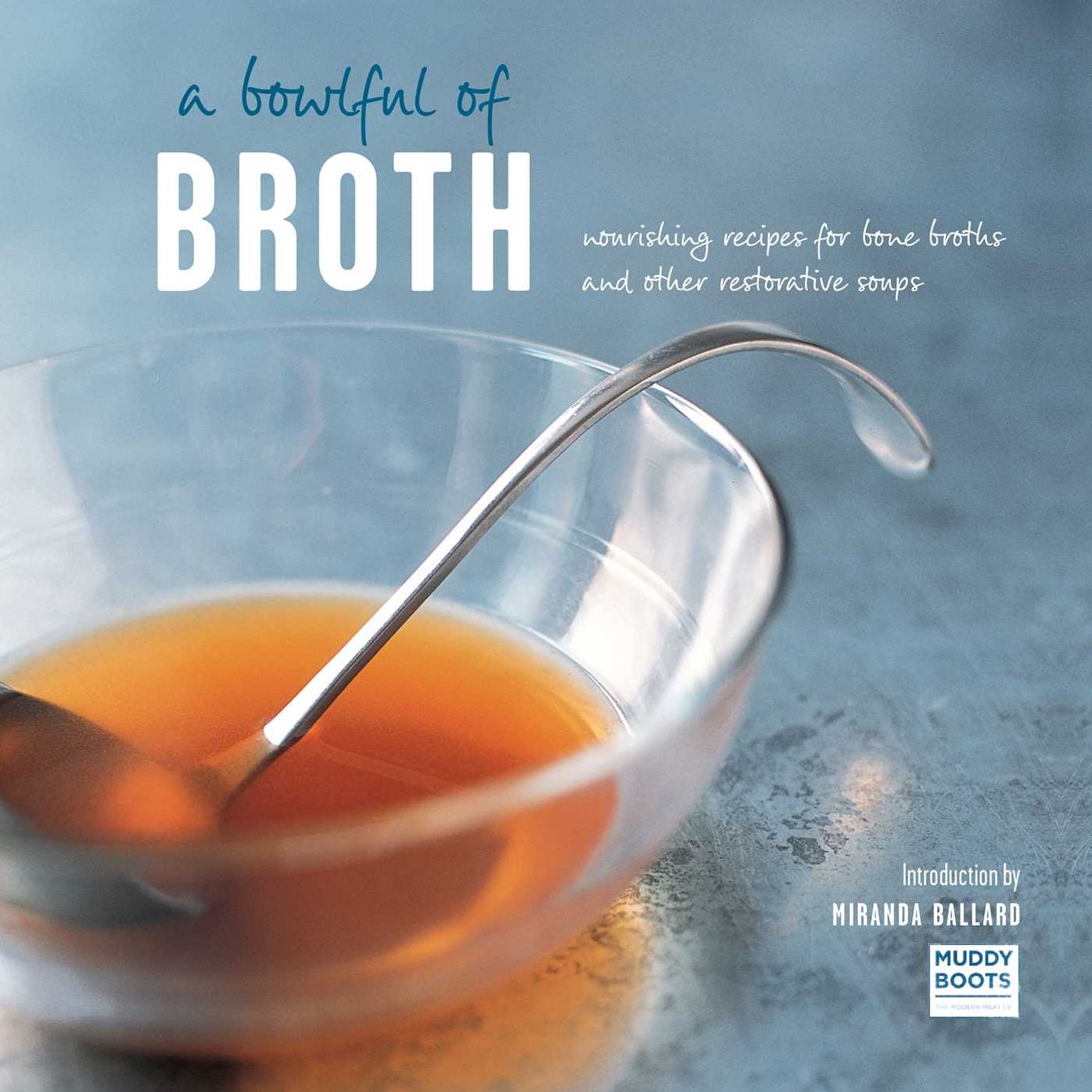 A Bowlful of Broth: Nourishing recipes for bone broths and other restorative soups