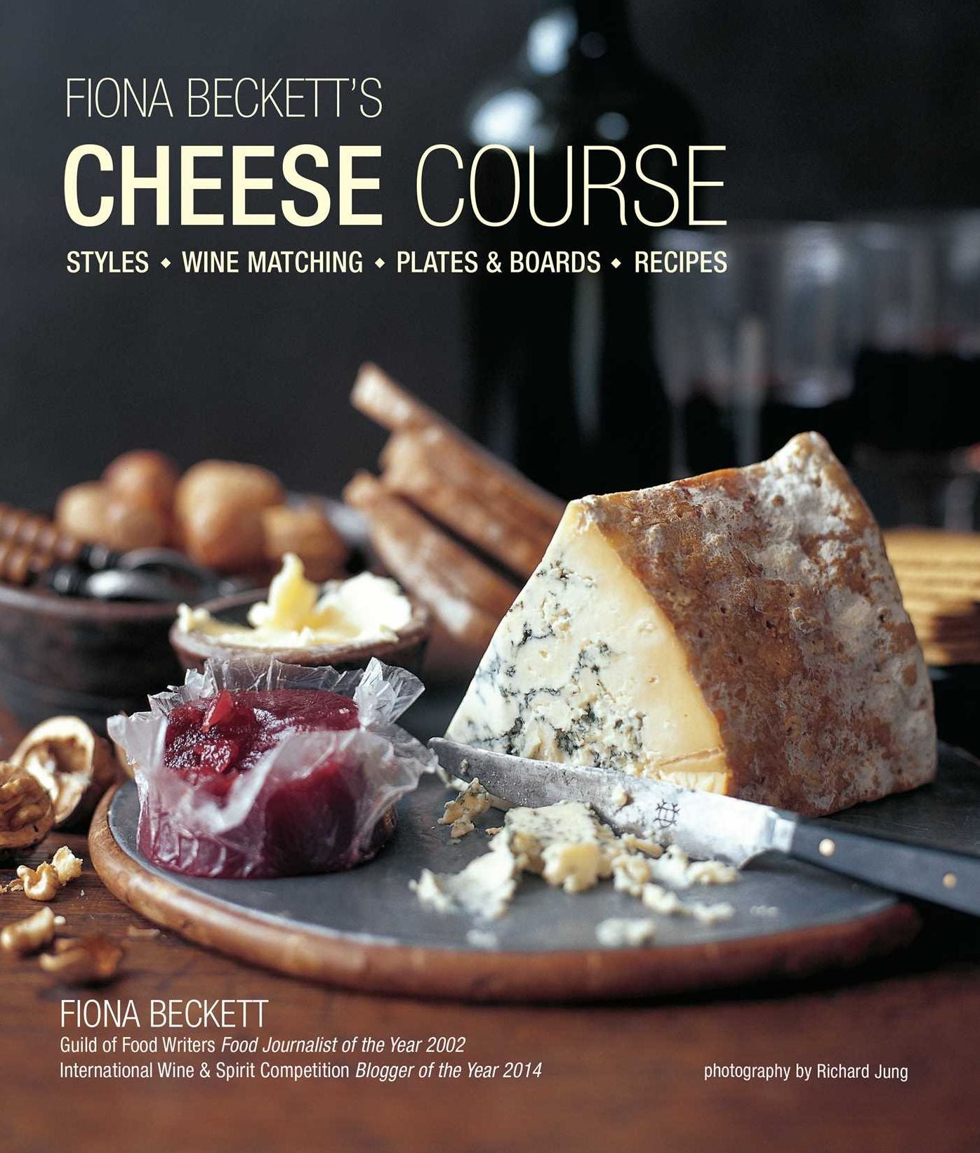 Fiona Beckett's Cheese Course: Styles, Wine Matching, Plates & Boards, Recipes