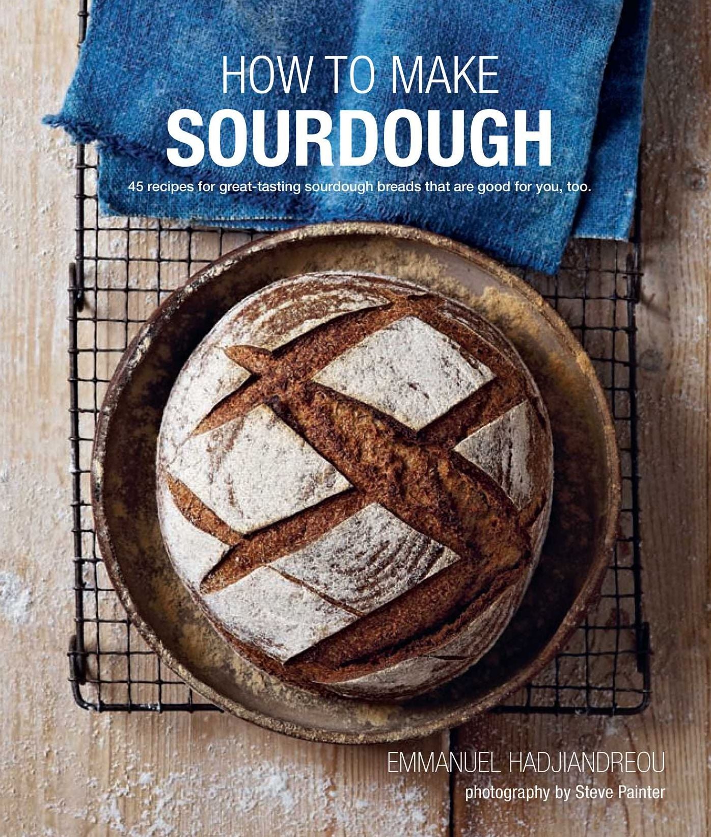 How To Make Sourdough: 45 Recipes For Great-Tasting Sourdough Breads That Are Good For You, Too.