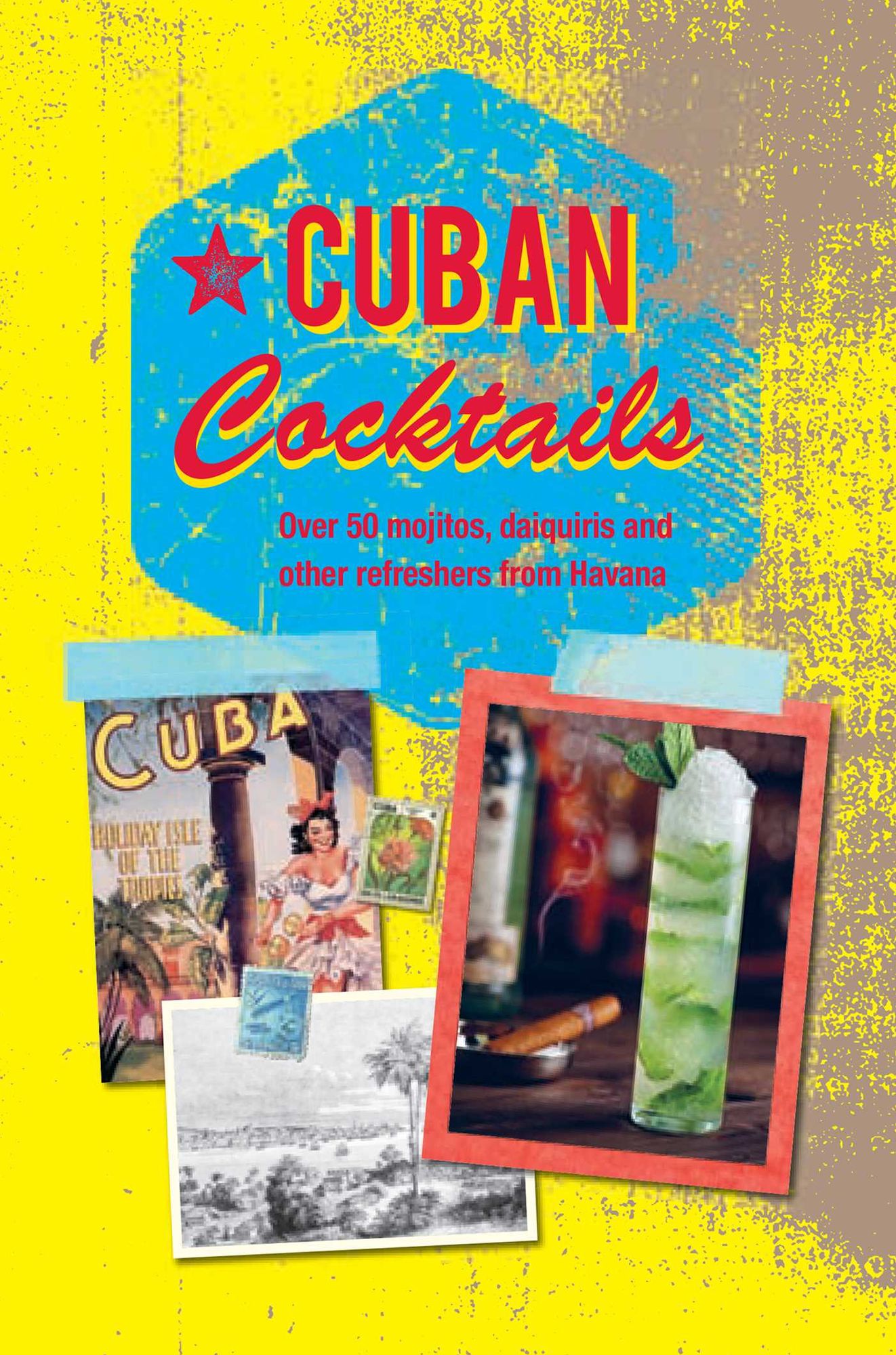 Cuban Cocktails: Over 50 mojitos, daiquiris and other refreshers from Havana