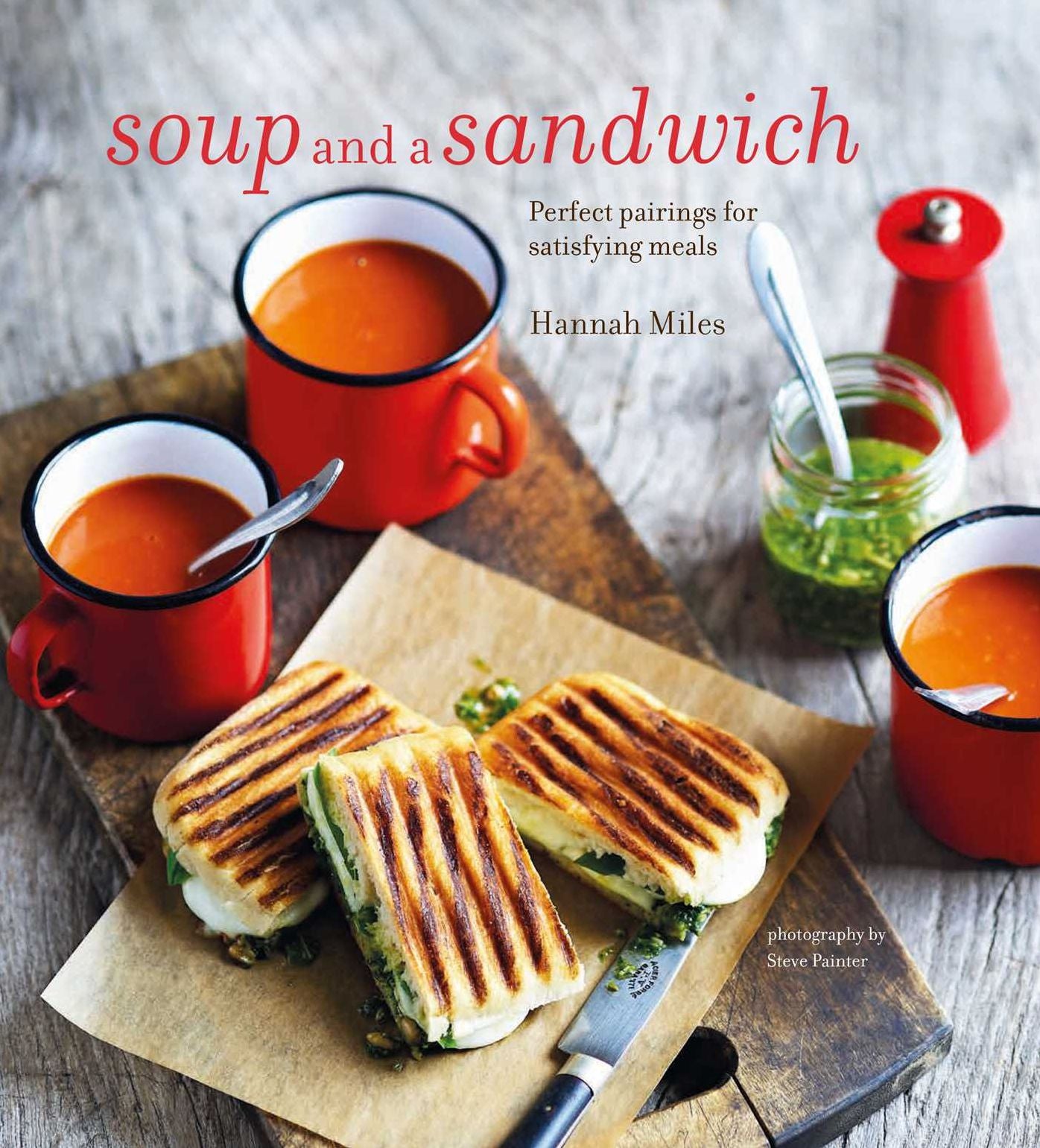 Soup and a Sandwich: Over 25 Perfect Pairings for Heart-Warming Meals