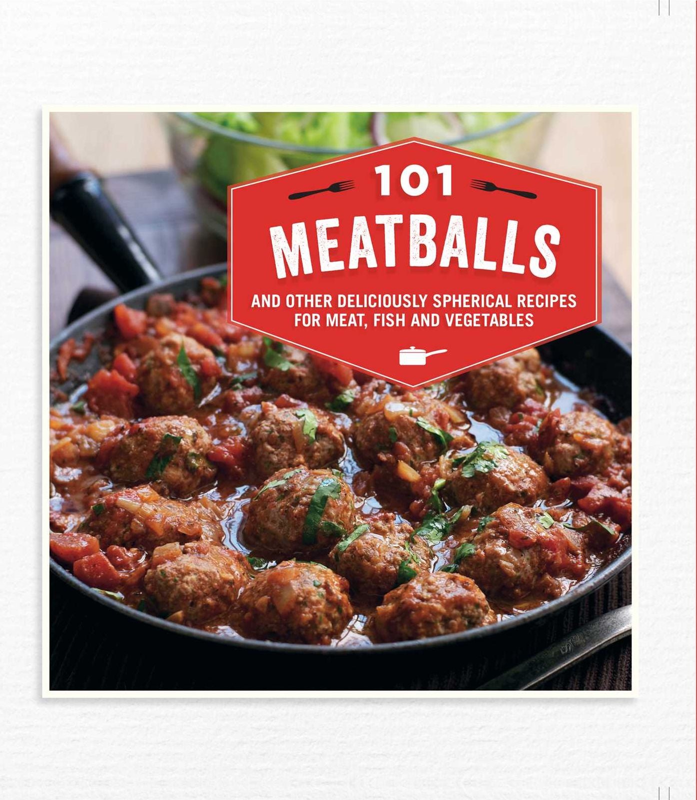 101 Meatballs: and Other Deliciously Spherical Recipes For Meat, Fish and Vegetables