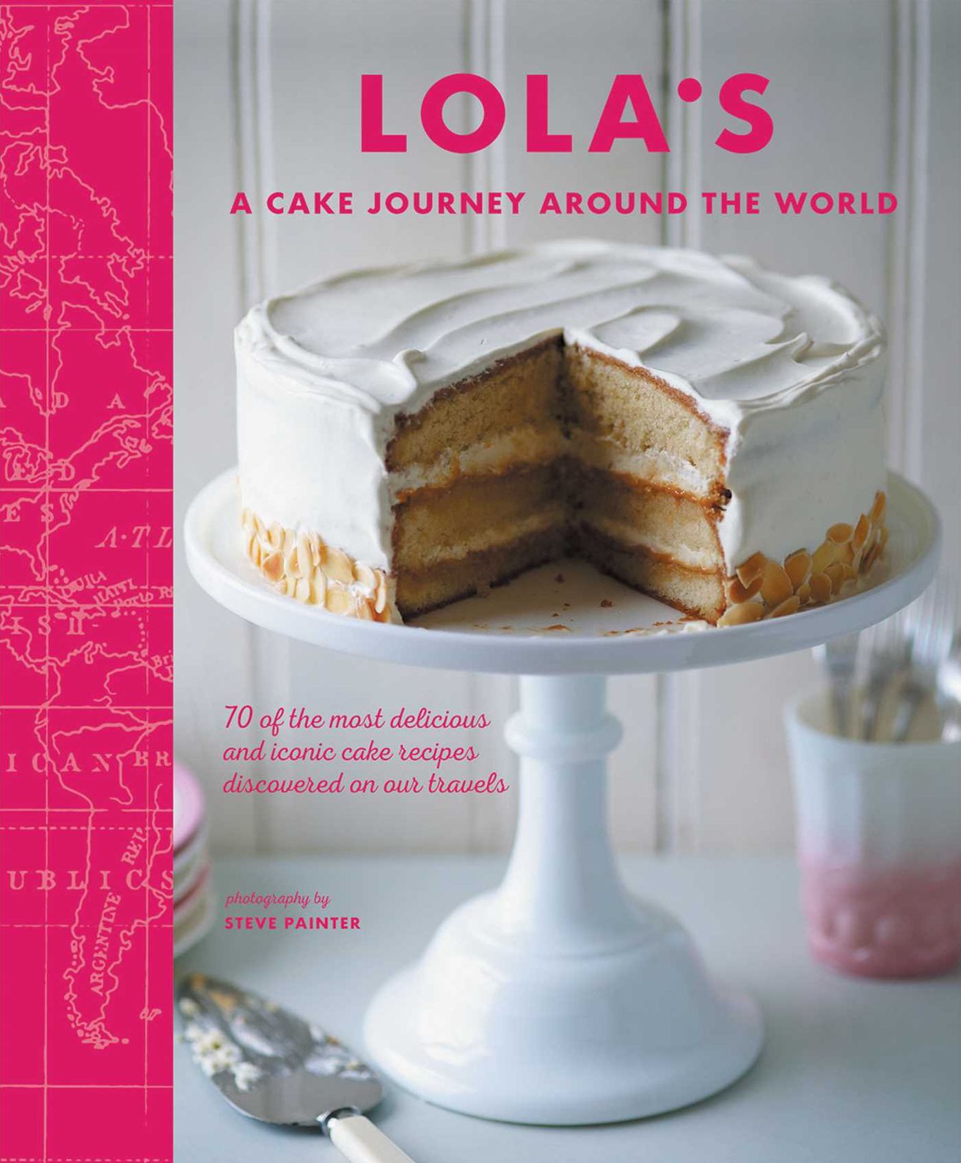 LOLA's: A Cake Journey Around the World: 70 of the most delicious and iconic cake recipes discovered on our travels