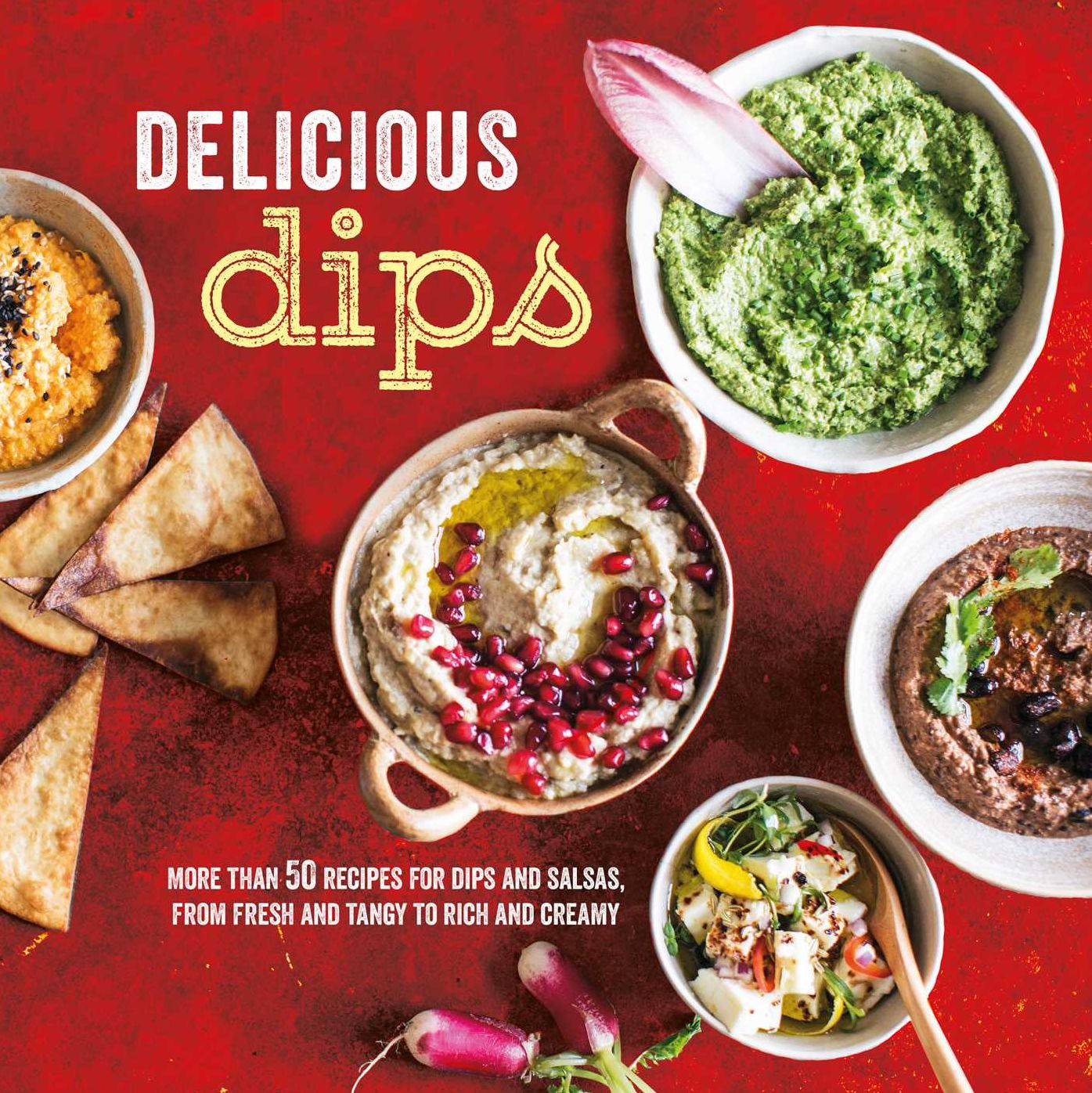 Delicious Dips: More than 50 recipes for dips from fresh and tangy to rich and creamy