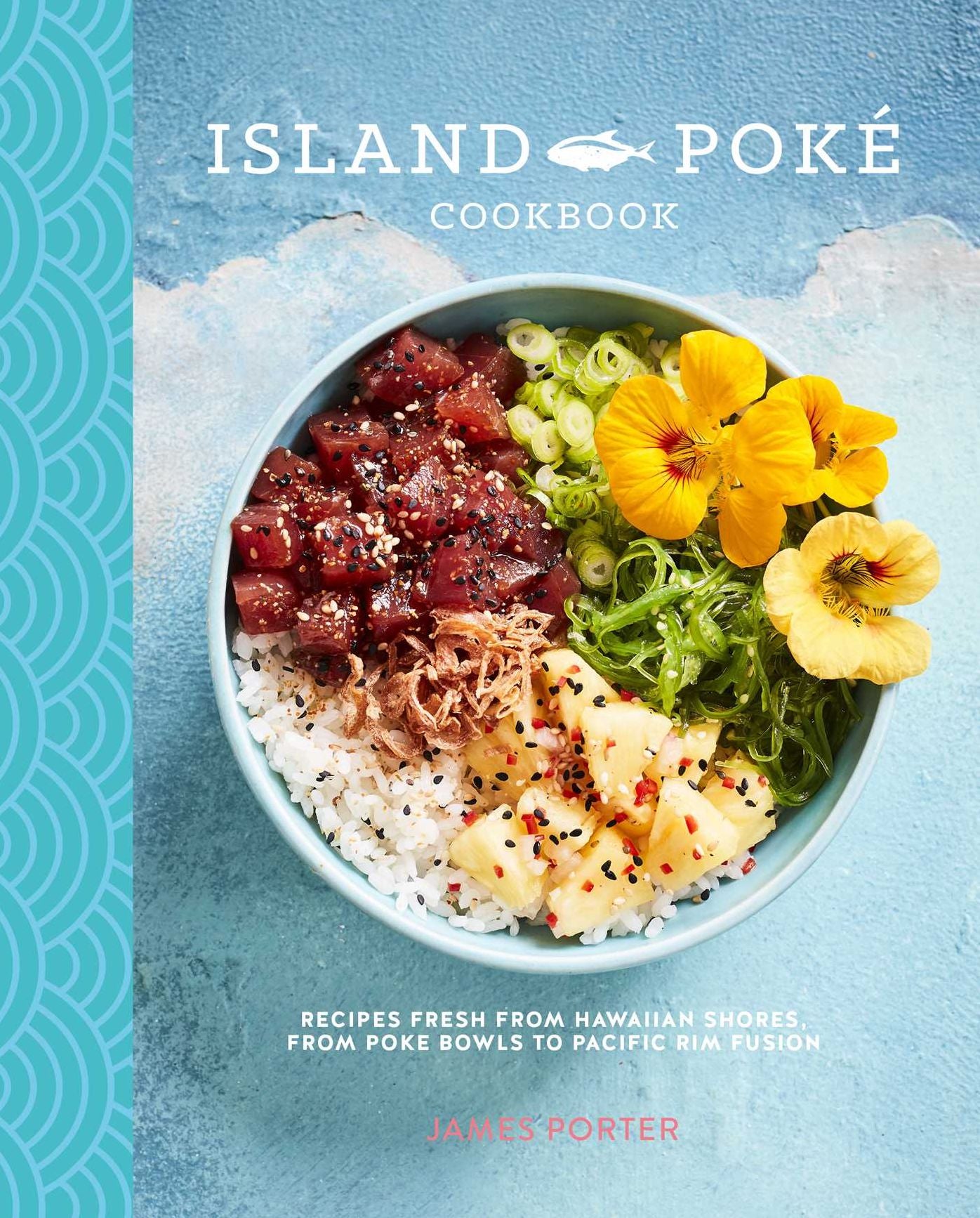 The Island Pokï¿½ Cookbook: Recipes Fresh from Hawaiian Shores, from Poke Bowls to Pacific Rim Fusion
