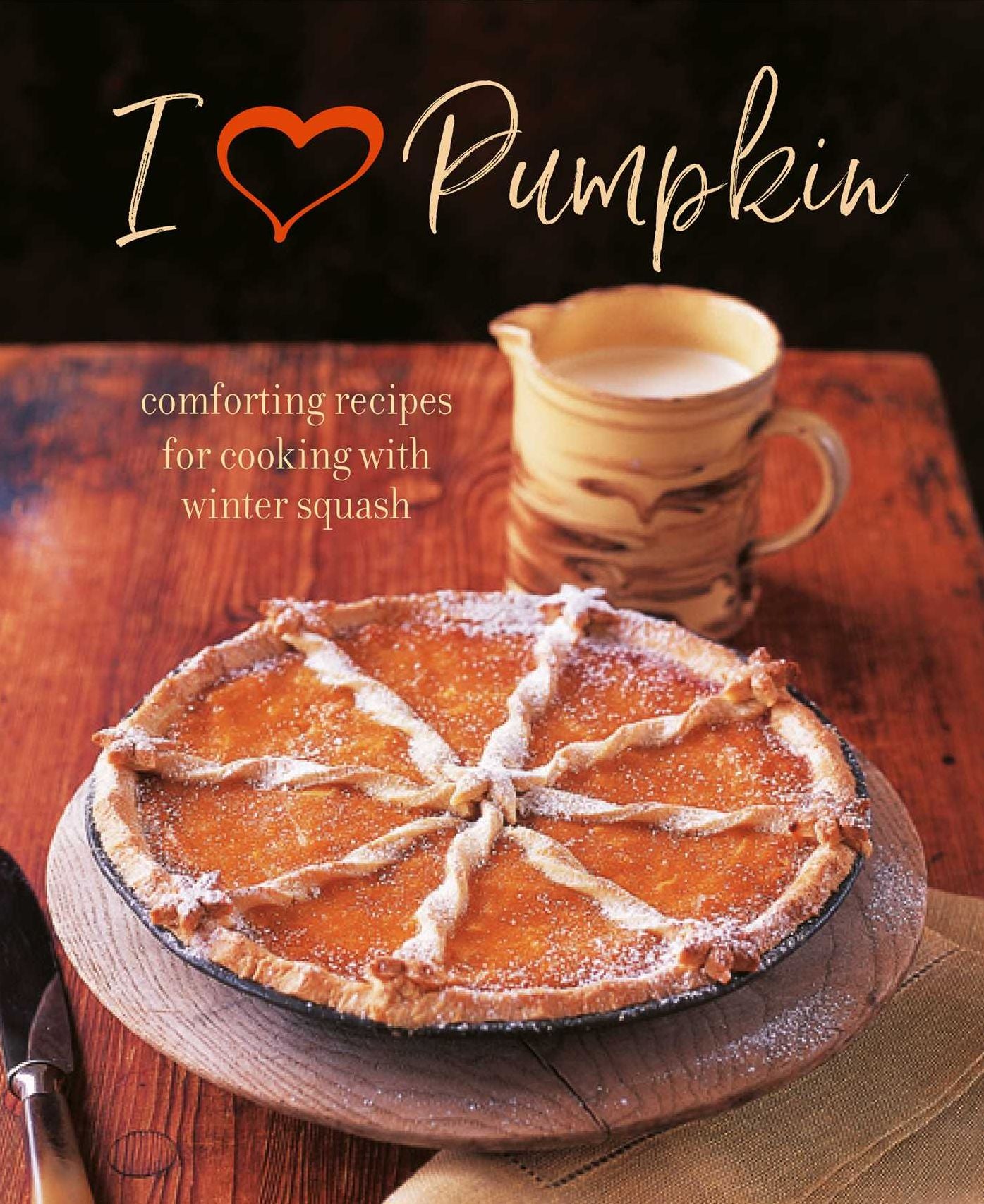 I Heart Pumpkin: Comforting recipes for cooking with winter squash
