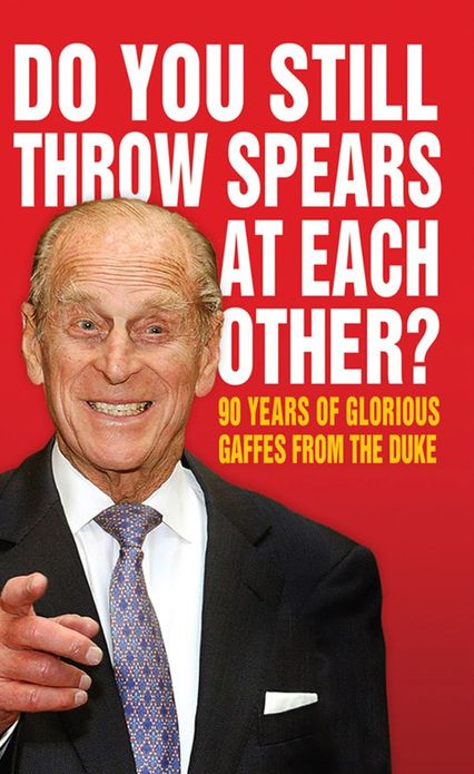 Do You Still Throw Spears At Each Other?: 90 Years of Glorious Gaffes from the Duke