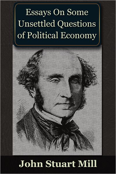 Essays on some Unsettled Questions of Political Economy