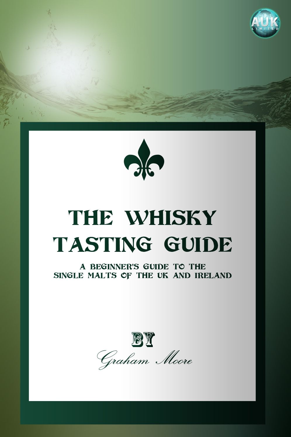 The Whisky Tasting Guide: A beginner's guide to the single malts of the UK and Ireland