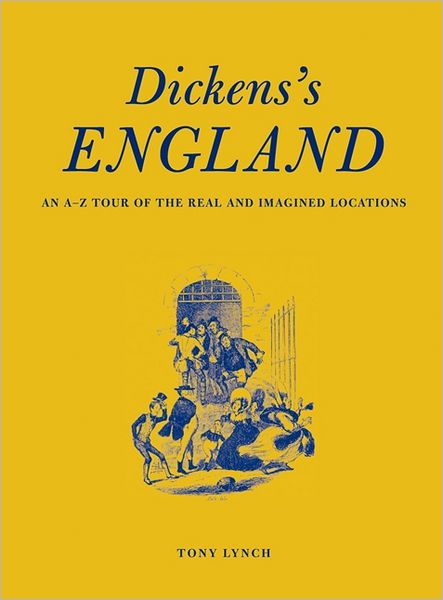 Dickens's England: An A-Z Tour of the Real and Imagined Locations