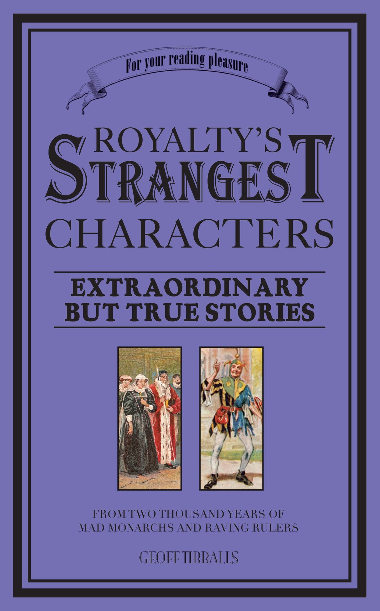 Royalty's Strangest Characters: Extraordinary But True Tales of 2000 years of mad monarchs and raving rulers