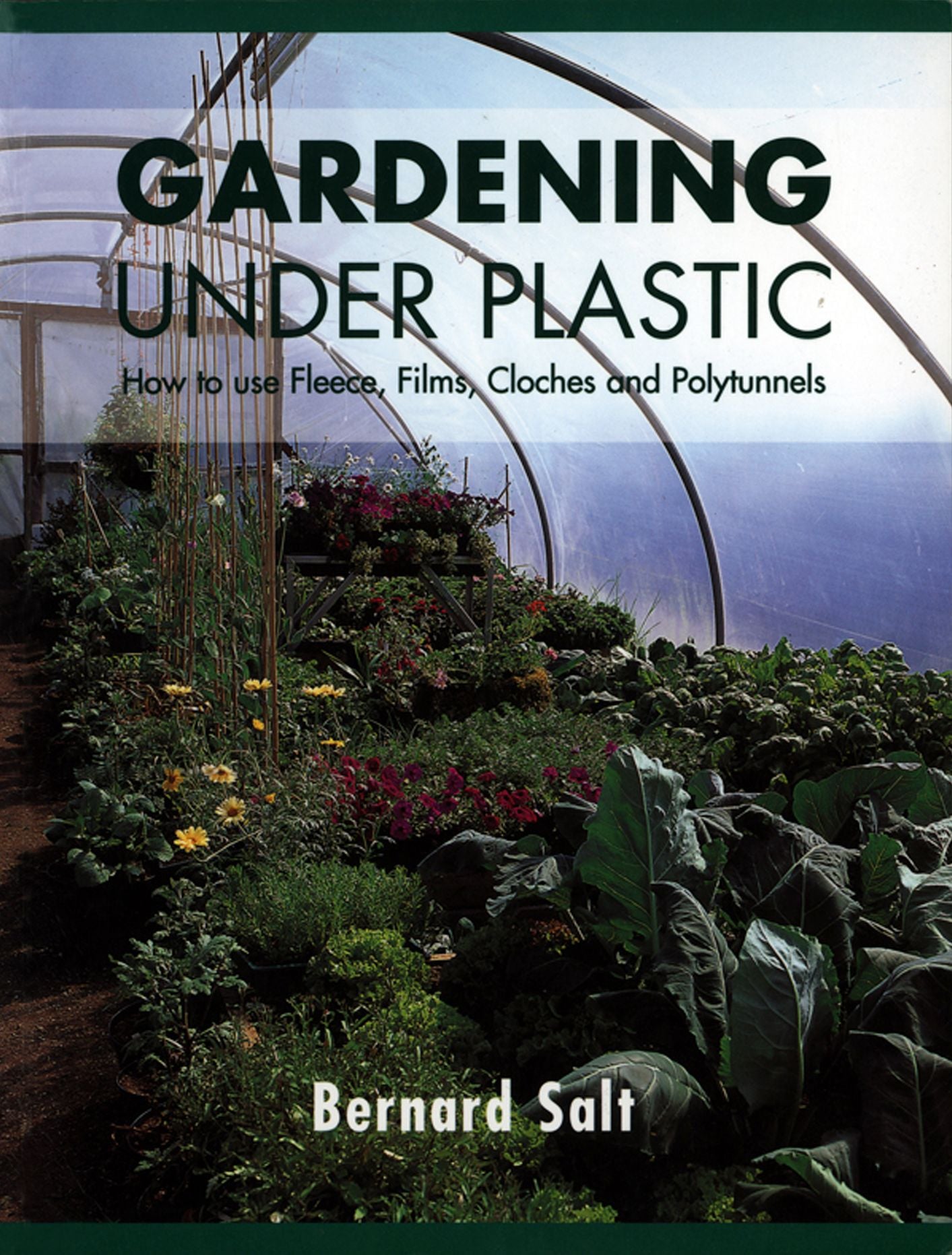 Gardening Under Plastic: How to Use Fleece, Films, Cloches and Polytunnels