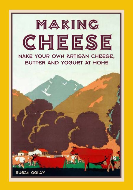 Making Cheese: Make Your Own Traditional Artisan Cheese, Butter and Yoghurt