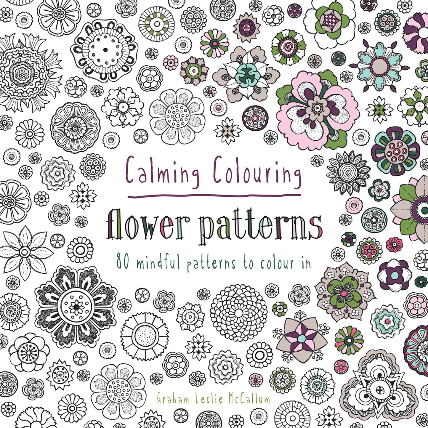 Calming Colouring: Flower Patterns: 80 Mindful Patterns to Colour In