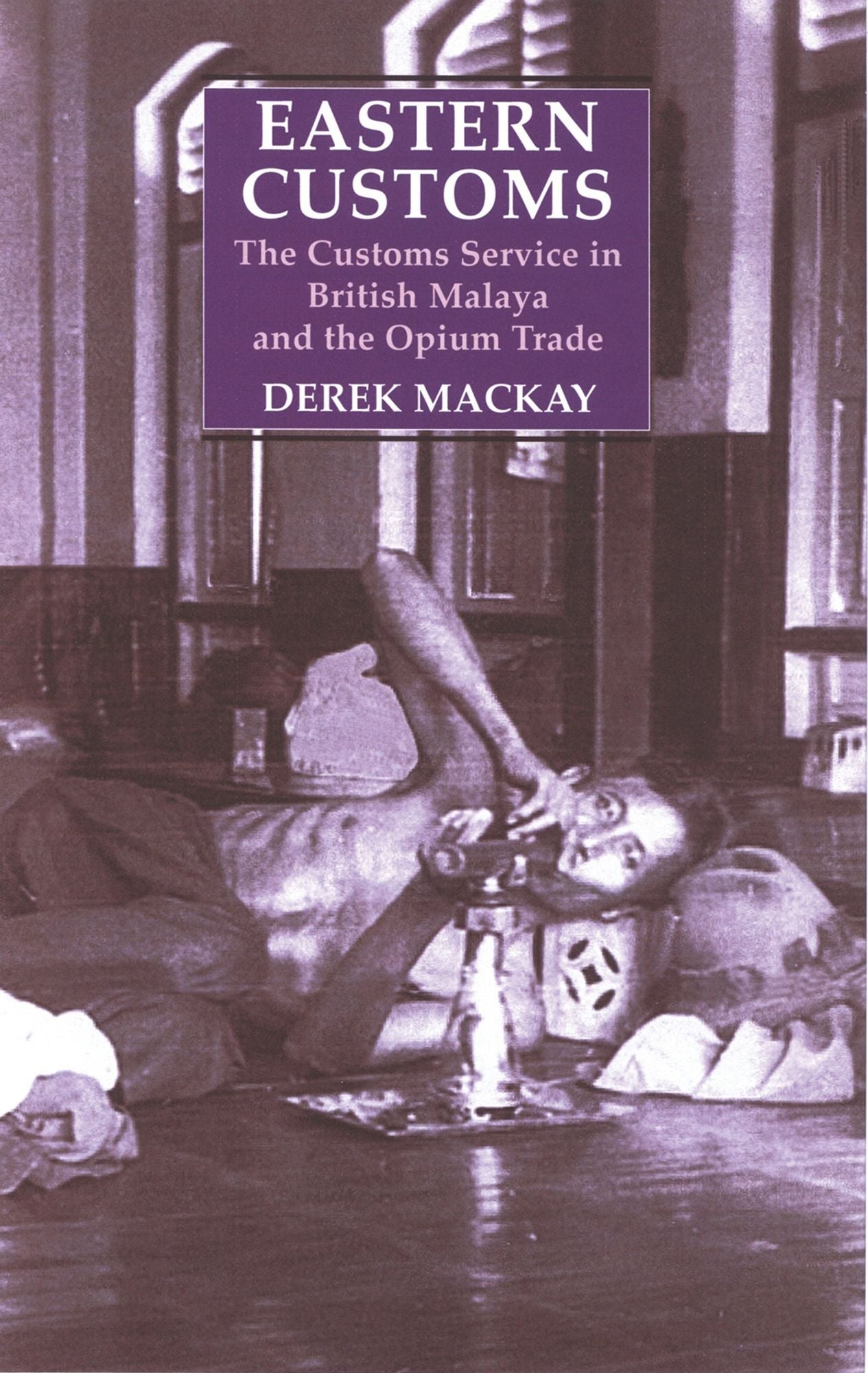 Eastern Customs: The Customs Service in British Malaya and the Opium Trade