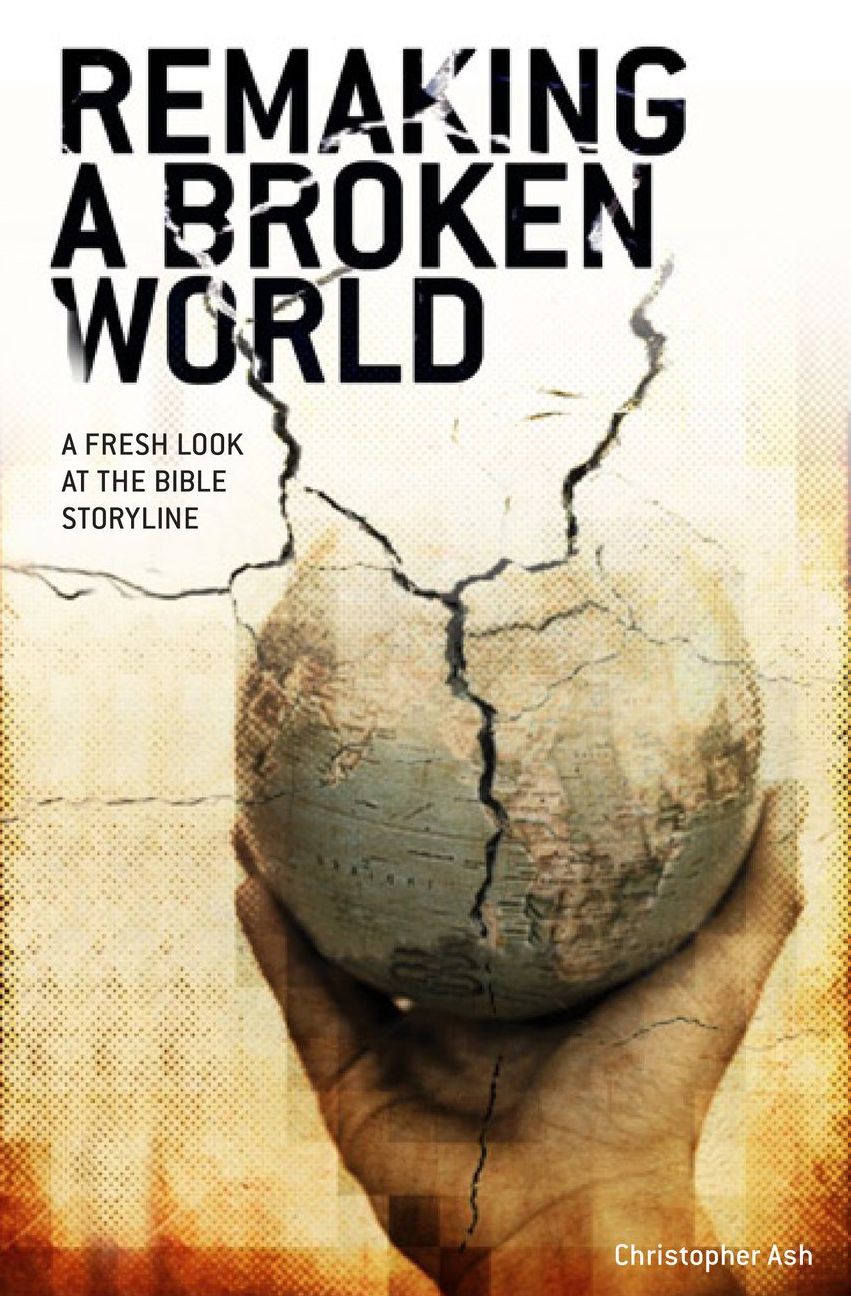 Remaking a Broken World: A Fresh Look at the Bible Storyline