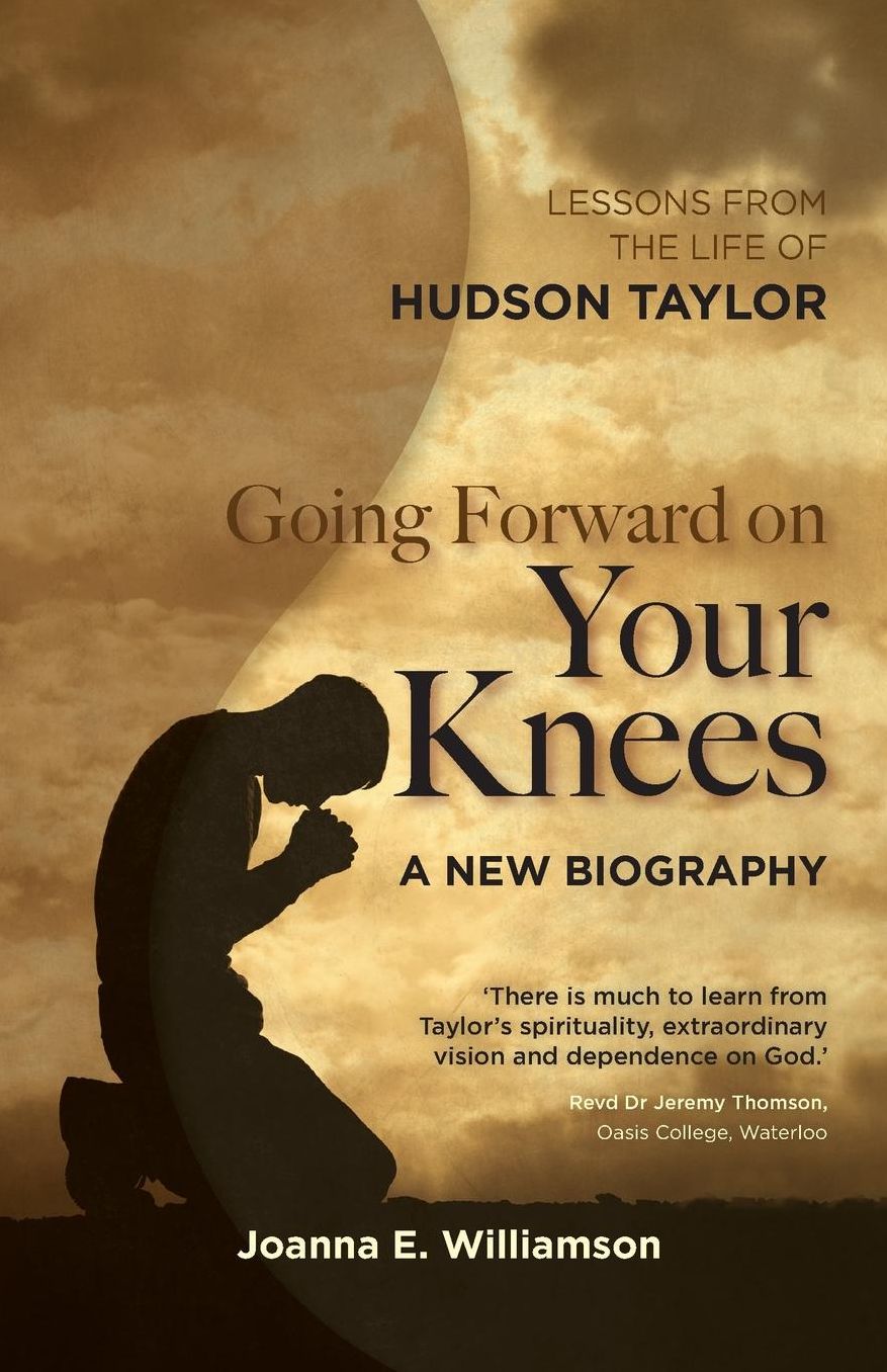 Going Forward on your Knees: Lessons from the Life of Hudson Taylor