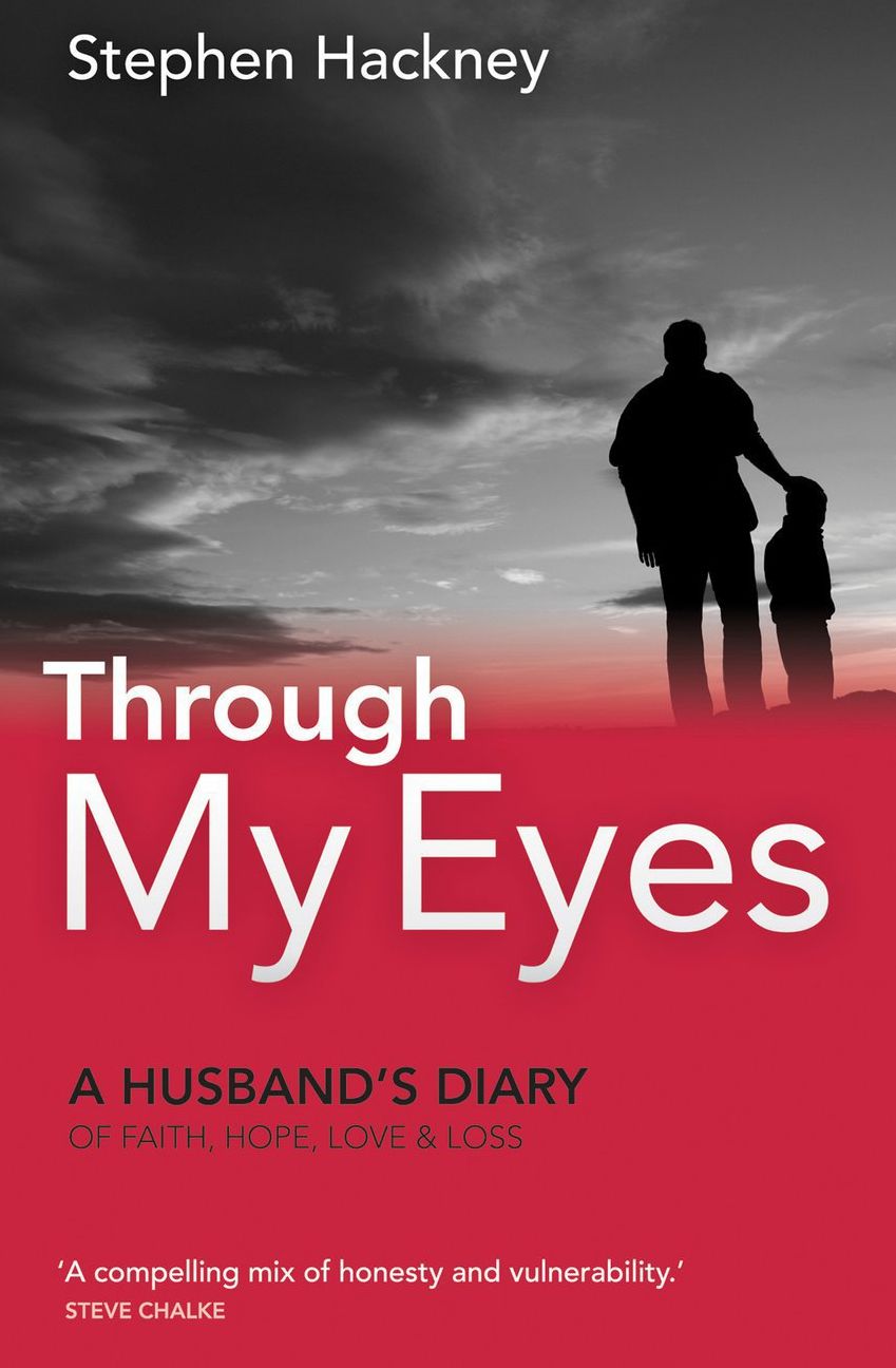 Through My Eyes: A Husbands Diary of Faith, Hope, Love and Loss