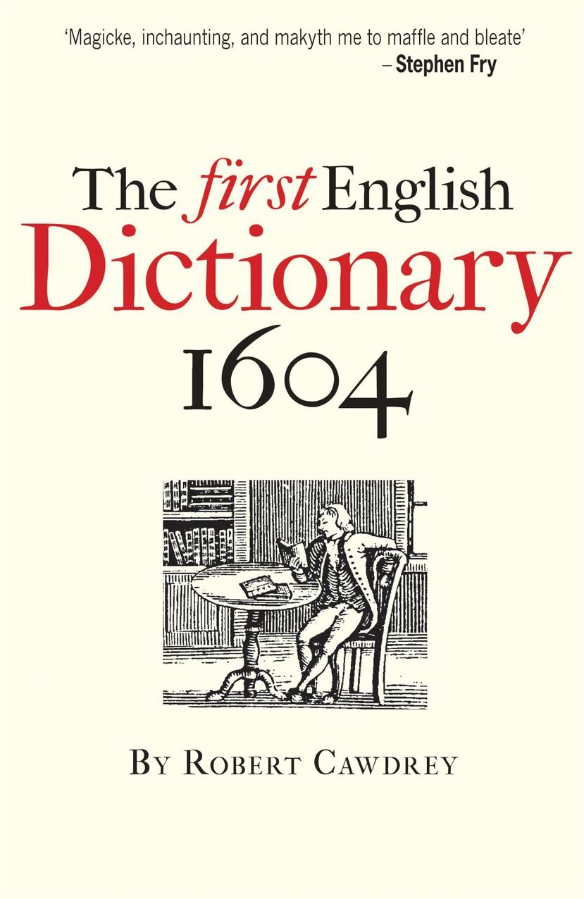 The First English Dictionary 1604: Robert Cawdrey's A Table Alphabeticall
