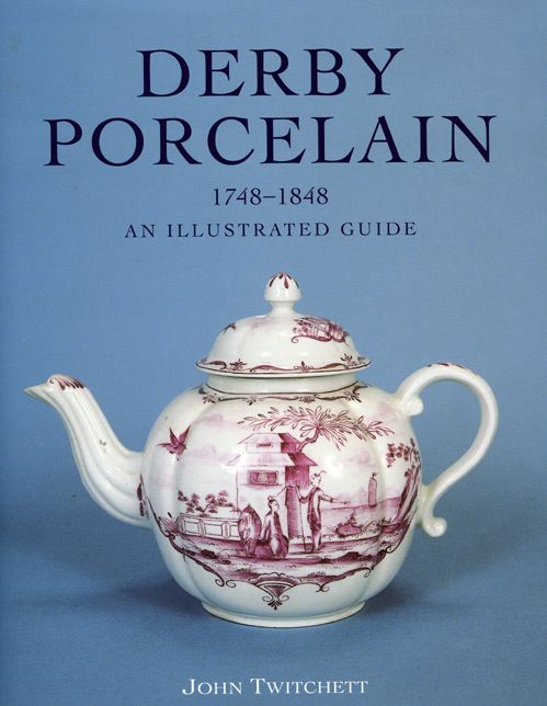 Derby Porcelain: An Illustrated Guide 1748-1848