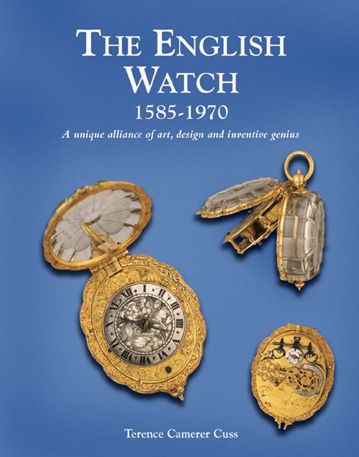 The English Watch: 1585-1970 A Unique Alliance of Art, Design and Inventive Genius