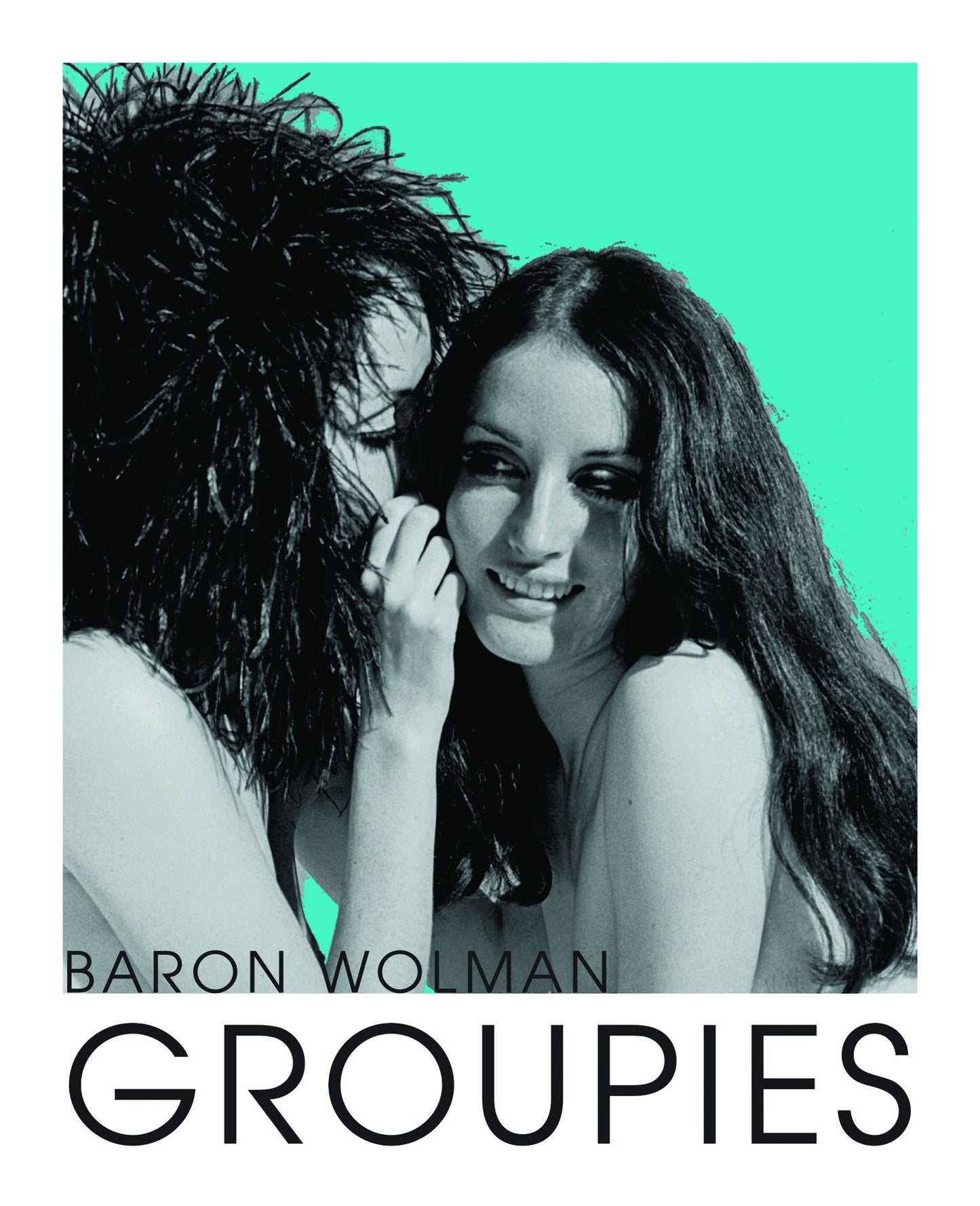 Groupies and Other Electric Ladies: The original 1969 Rolling Stone photographs by Baron Wolman