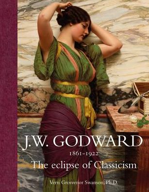 J.W .Godward, 1861-1922 : The Eclipse of Classicism