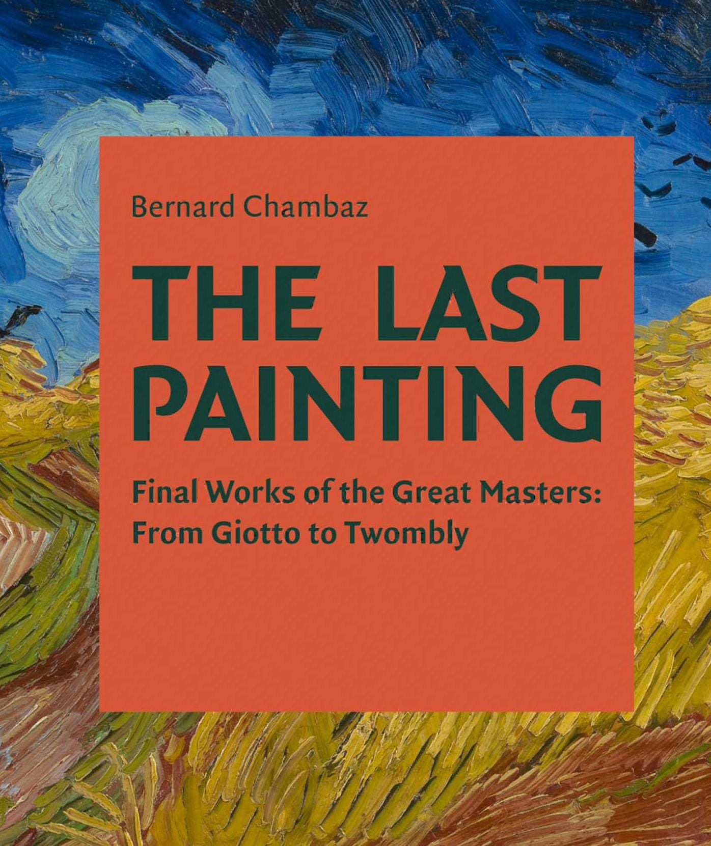 The Last Painting : Final Works of the Great Masters: From Giotto to Twombly