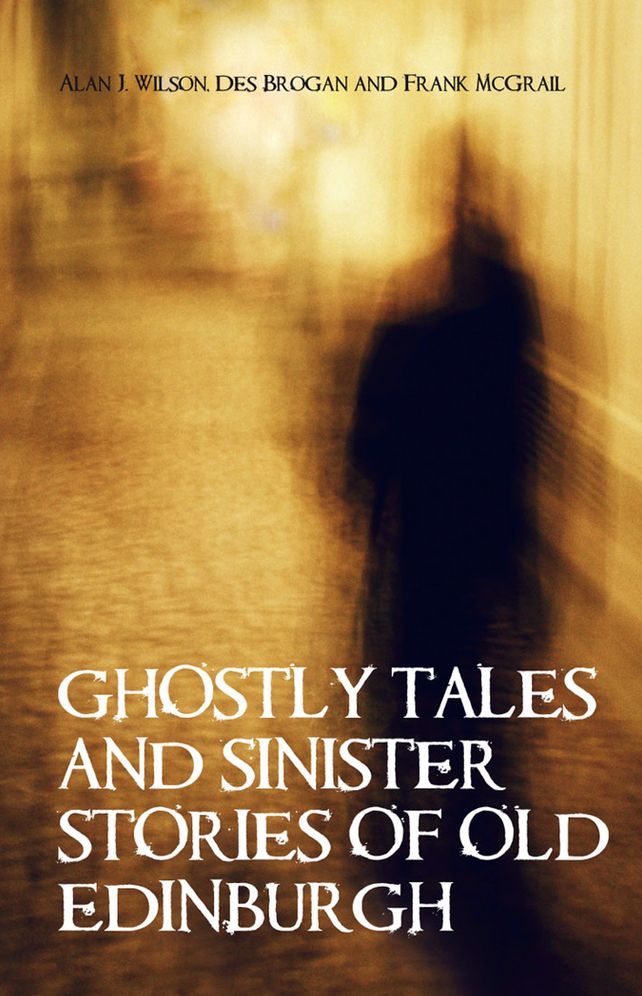 Ghostly Tales & Sinister Stories of Old Edinburgh