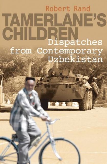 Tamerlane's Children: Dispatches from Contemporary Uzbekistan