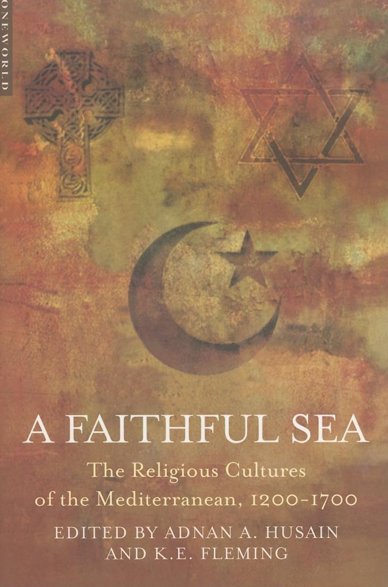 Faithful Sea: Islam and the Religious Cultures of the Mediterranean (1200-1700)