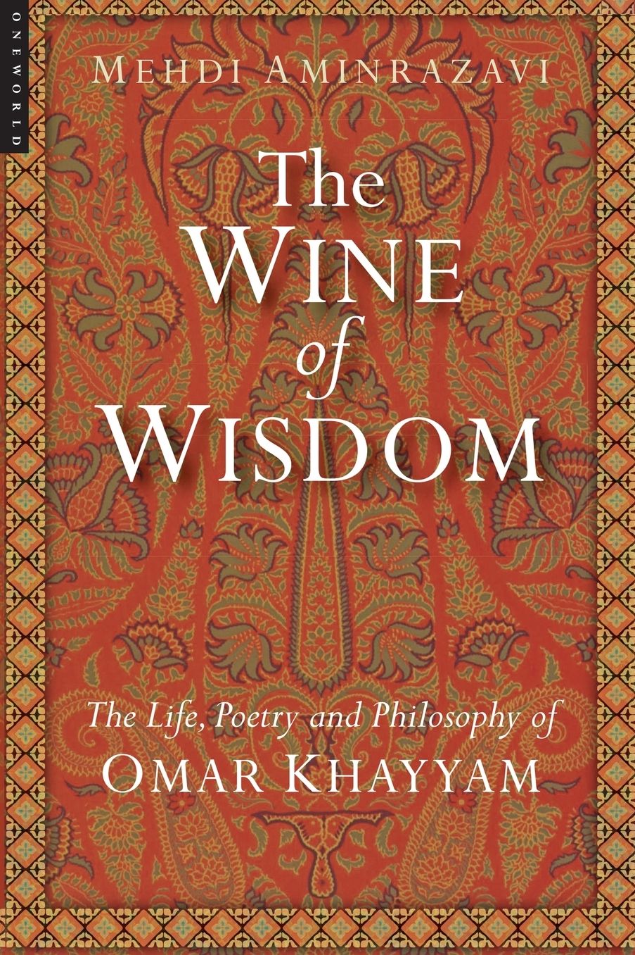 Wine of Wisdom: The Life Poetry and Philosophy of Omar Khayyam