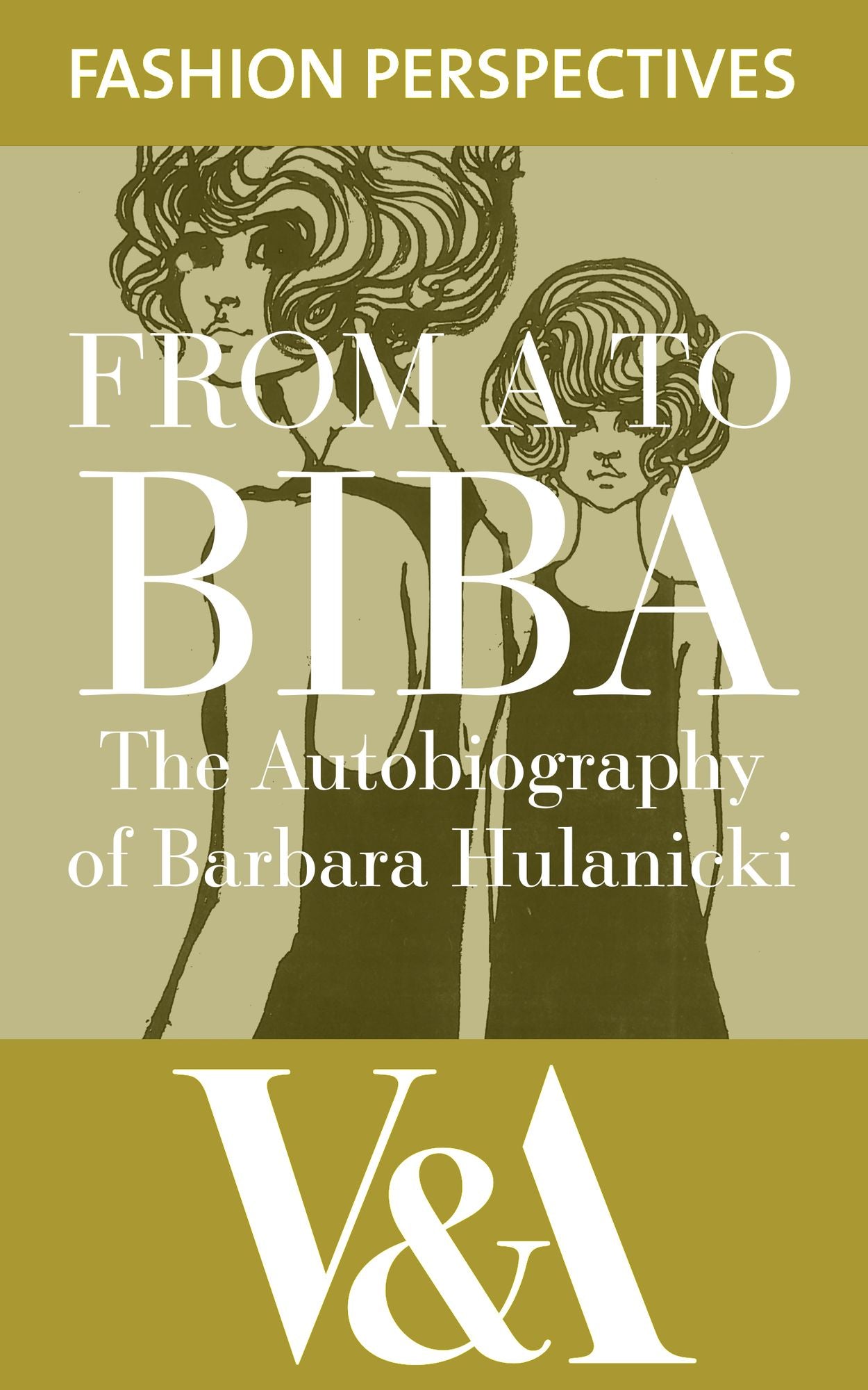 FROM A TO BIBA: The Autobiography of Barbara Hulanicki: The Autobiography of Barbara Hulanicki