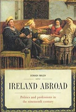 Ireland Abroad: Politics and Professions in the Nineteenth Century