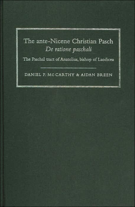 The ante-Nicene Christian Pasch de Ratione Paschali: The Paschal Tract of Anatolius Bishop of Laodicea