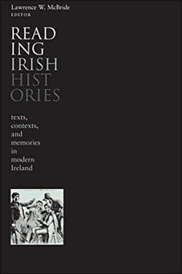 Reading Irish Histories: Texts Contexts and the Creation of National Memory, 1870-1922