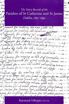 The Vestry Records of the Parishes of St Catherine and St James, Dublin, 1657-96