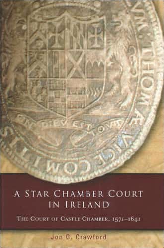 A Star Chamber Court in Ireland: The Court of Castle Chamber, 1571-1641