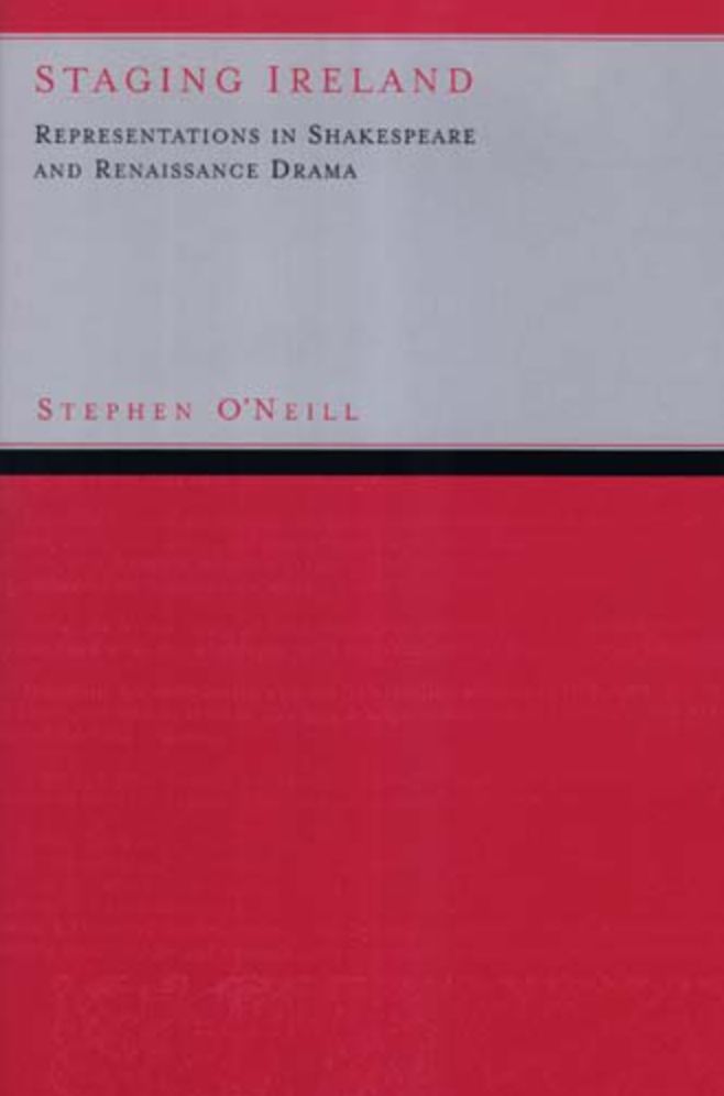 Staging Ireland: Representations in Shakespeare and Renaissance Drama
