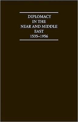 Diplomacy in the Near and Middle East, Volume 1, 1535-1914: A Documentary Record, 1535-1956