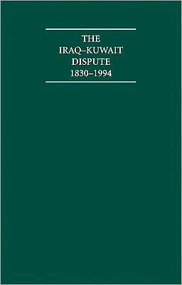 The Iraq-Kuwait Dispute, 1830-1994 (7 Volume Hardback Set Including Boxed Maps)