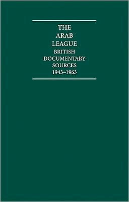 The Arab League (10 Volume Set): British Documentary Sources, 1943-1963