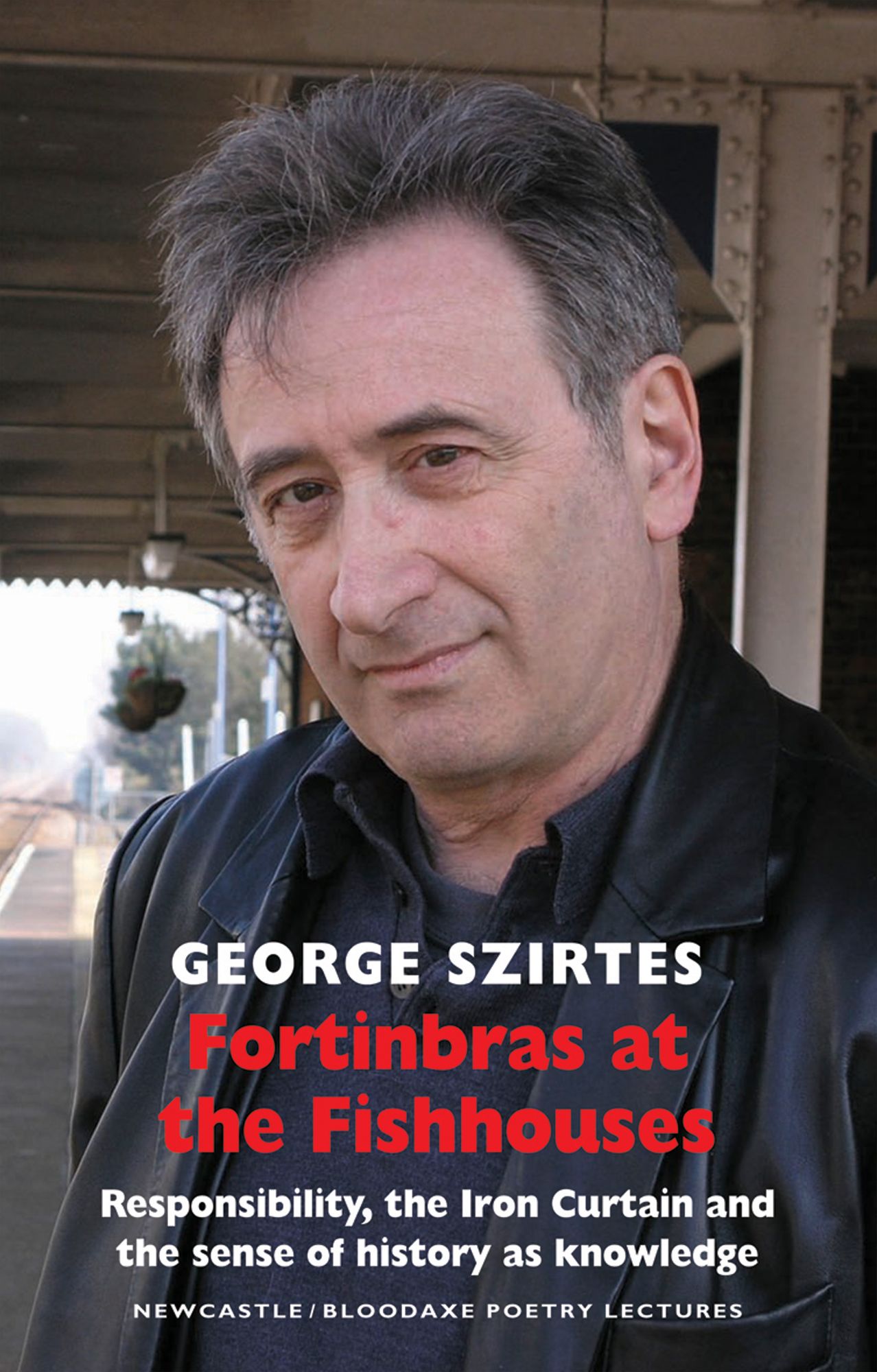 Fortinbras at the Fishhouses: Responsibility, the Iron Curtain and the Sense of History as Knowledge (Newcastle/Bloodaxe Poetry Series #9)