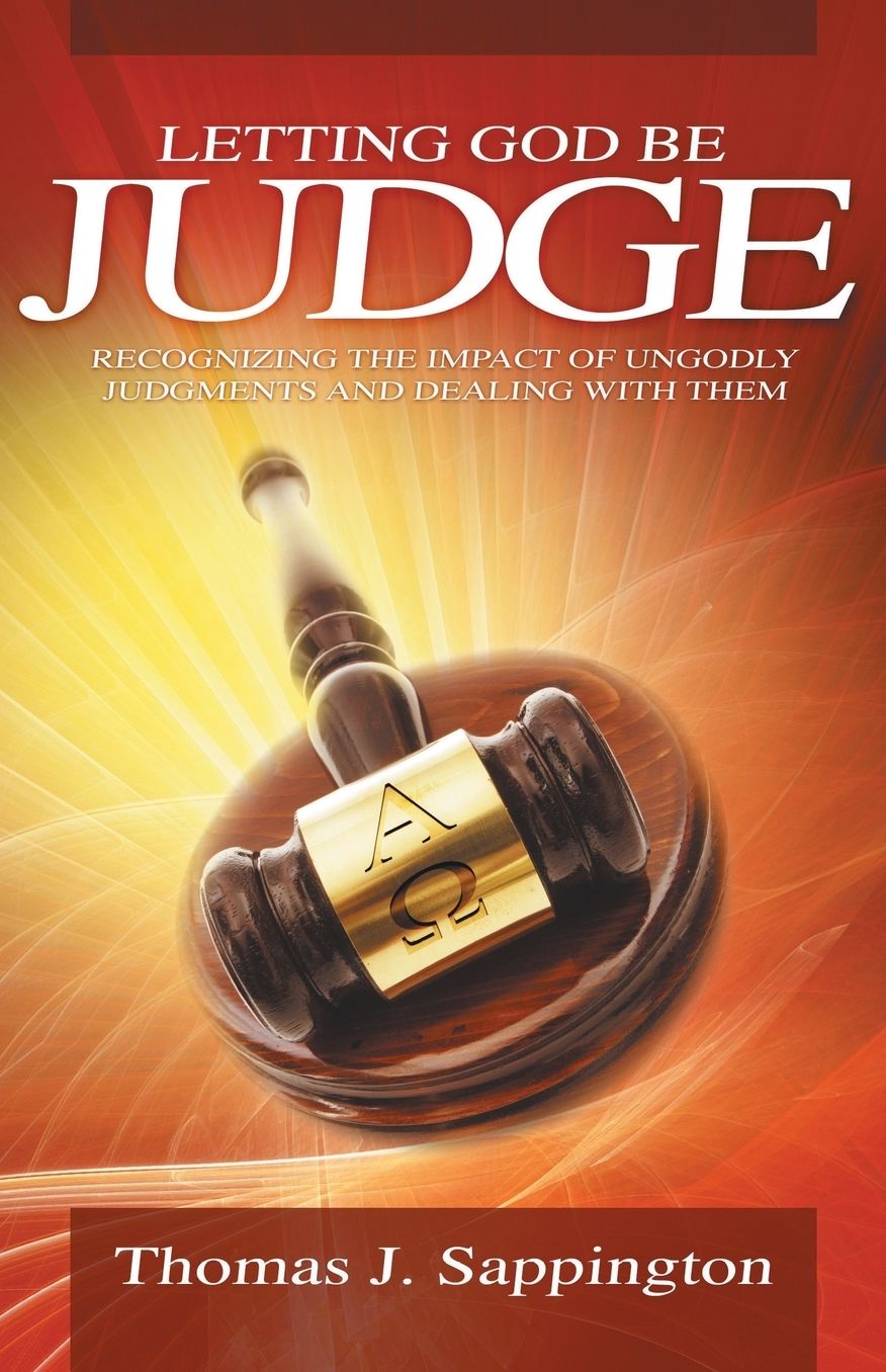 Letting God Be Judge: Recognizing the Impact of Ungodly Judgments and Dealing with Them