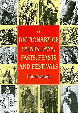 A Dictionary of Saints Days, Fasts, Feasts and Festivals