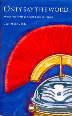 Only Say the Word: When Jesus brings healing and salvation