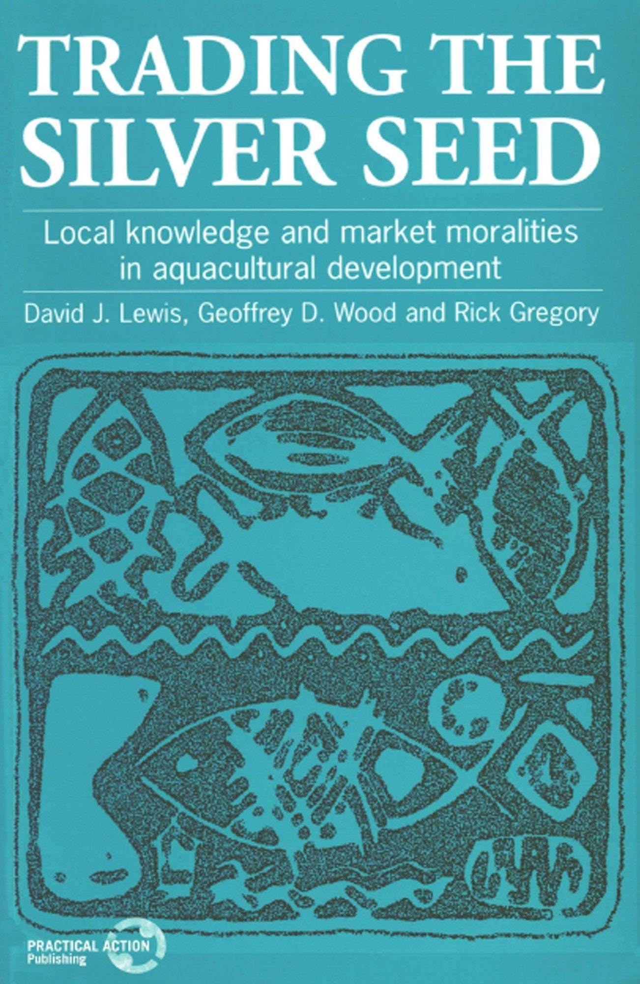 Trading the Silver Seed: Local Knowledge and Market Moralities in Aquaculture Development
